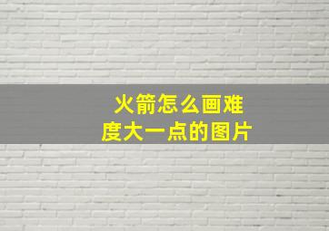 火箭怎么画难度大一点的图片