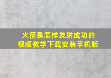 火箭是怎样发射成功的视频教学下载安装手机版