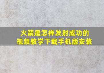 火箭是怎样发射成功的视频教学下载手机版安装