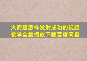 火箭是怎样发射成功的视频教学全集播放下载百度网盘