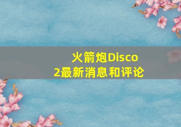 火箭炮Disco2最新消息和评论