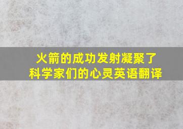 火箭的成功发射凝聚了科学家们的心灵英语翻译