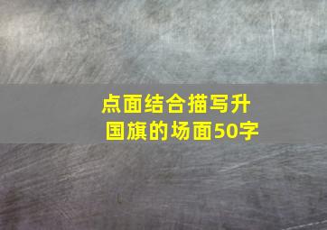 点面结合描写升国旗的场面50字