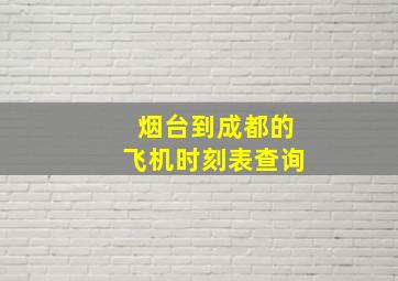 烟台到成都的飞机时刻表查询