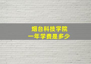 烟台科技学院一年学费是多少