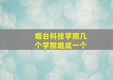 烟台科技学院几个学院组成一个