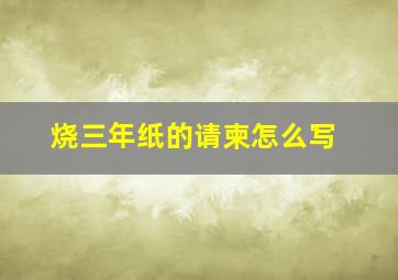 烧三年纸的请柬怎么写