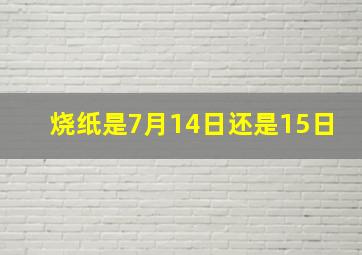 烧纸是7月14日还是15日