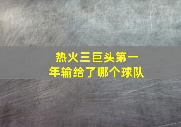 热火三巨头第一年输给了哪个球队