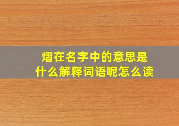 熠在名字中的意思是什么解释词语呢怎么读