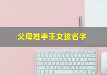 父母姓李王女孩名字