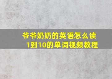 爷爷奶奶的英语怎么读1到10的单词视频教程