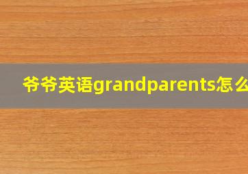 爷爷英语grandparents怎么读