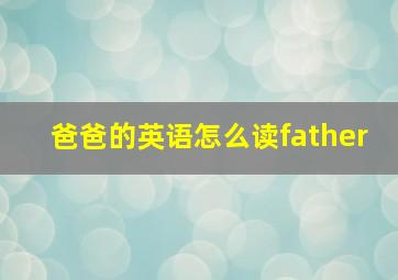 爸爸的英语怎么读father