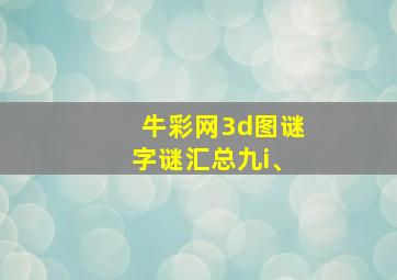 牛彩网3d图谜字谜汇总九i、