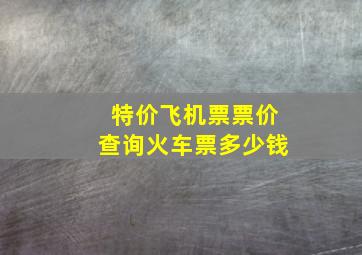 特价飞机票票价查询火车票多少钱