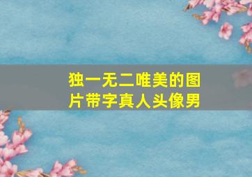 独一无二唯美的图片带字真人头像男