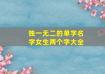 独一无二的单字名字女生两个字大全