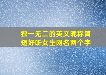 独一无二的英文昵称简短好听女生网名两个字