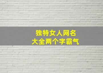 独特女人网名大全两个字霸气