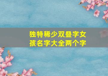 独特稀少双叠字女孩名字大全两个字