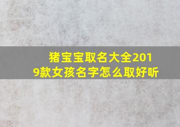 猪宝宝取名大全2019款女孩名字怎么取好听