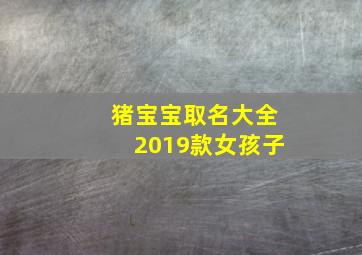 猪宝宝取名大全2019款女孩子