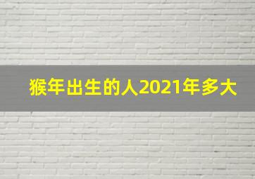 猴年出生的人2021年多大