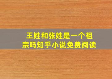 王姓和张姓是一个祖宗吗知乎小说免费阅读