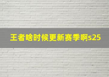 王者啥时候更新赛季啊s25