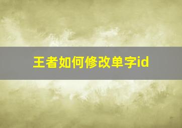 王者如何修改单字id