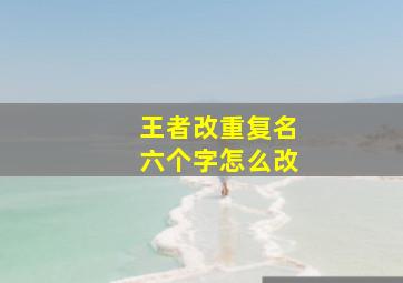 王者改重复名六个字怎么改