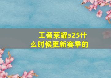 王者荣耀s25什么时候更新赛季的