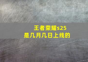 王者荣耀s25是几月几日上线的