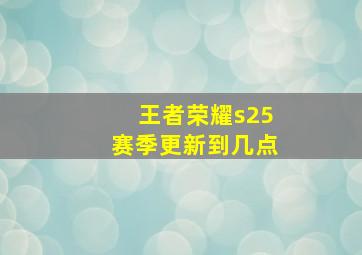 王者荣耀s25赛季更新到几点