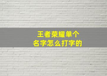 王者荣耀单个名字怎么打字的