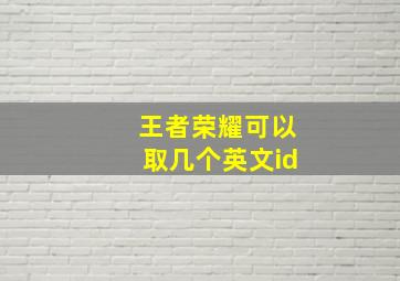 王者荣耀可以取几个英文id