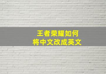 王者荣耀如何将中文改成英文