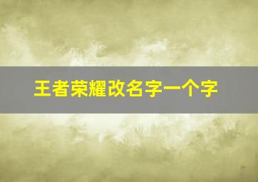 王者荣耀改名字一个字