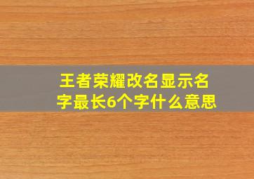 王者荣耀改名显示名字最长6个字什么意思