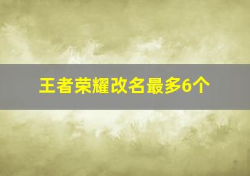 王者荣耀改名最多6个