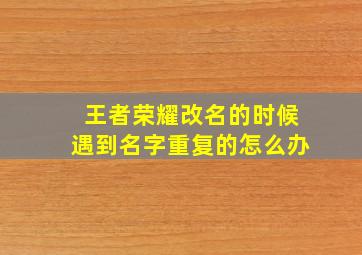 王者荣耀改名的时候遇到名字重复的怎么办