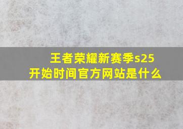 王者荣耀新赛季s25开始时间官方网站是什么