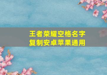 王者荣耀空格名字复制安卓苹果通用