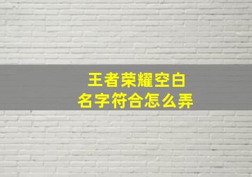 王者荣耀空白名字符合怎么弄