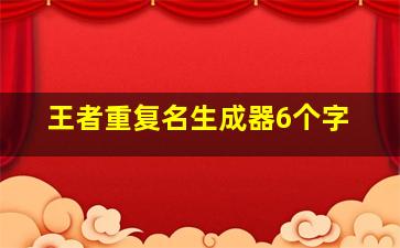 王者重复名生成器6个字