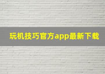 玩机技巧官方app最新下载