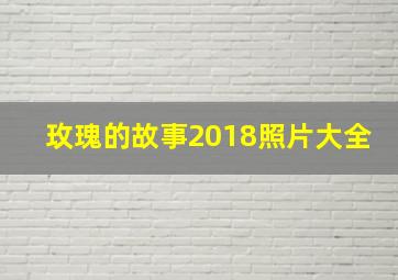 玫瑰的故事2018照片大全