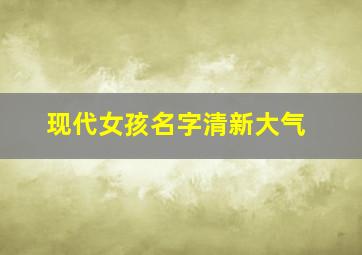 现代女孩名字清新大气