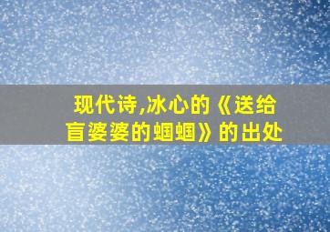 现代诗,冰心的《送给盲婆婆的蝈蝈》的出处